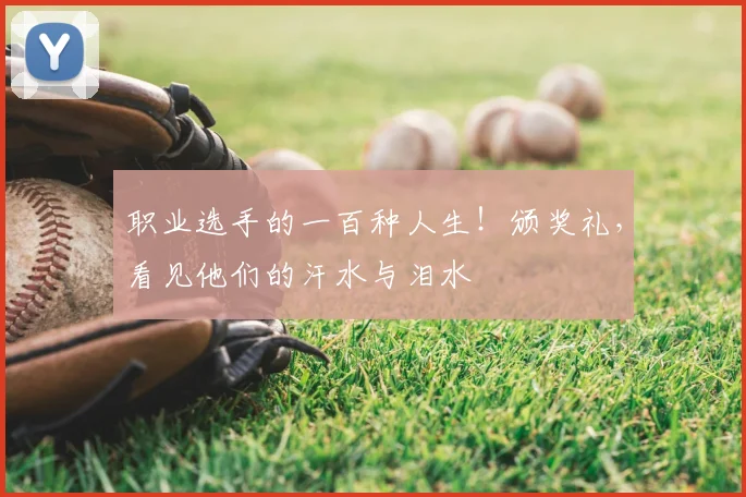 职业选手的一百种人生!颁奖礼,看见他们的汗水与泪水