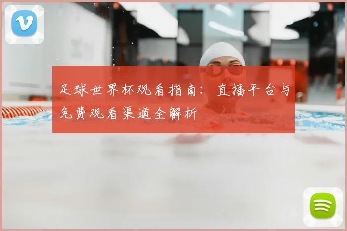 足球世界杯观看指南:直播平台与免费观看渠道全解析